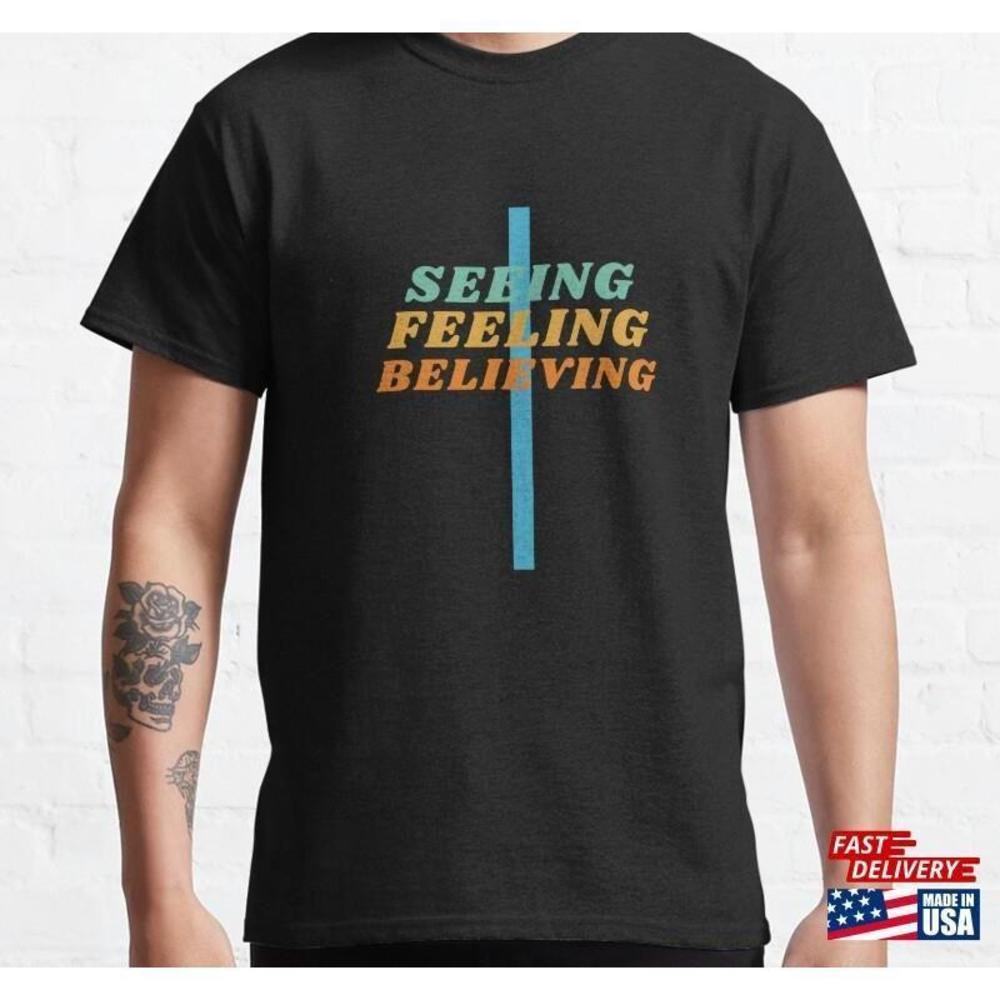 Seeing Feeling Believing Classic Tshirt  Unisex